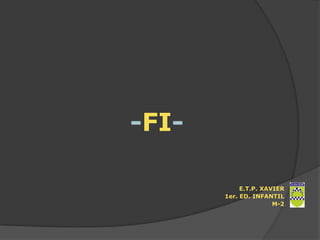 -FI-

            E.T.P. XAVIER
       1er. ED. INFANTIL
                      M-2
 