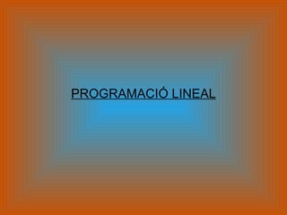 PROGRAMACIÓ LINEAL 