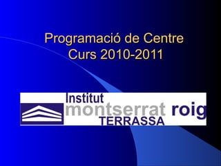 Programació de CentreProgramació de Centre
Curs 2010-2011Curs 2010-2011
 