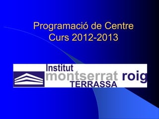 Programació de Centre
Curs 2012-2013
 