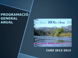PROGRAMACIÓ
GENERAL
ANUAL




              CURS 2012-2013
 