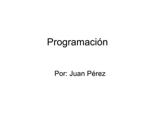 Programación Por: Juan Pérez 