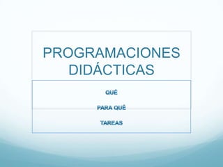 PROGRAMACIONES DIDÁCTICASQUÉPARA QUÉTAREAS