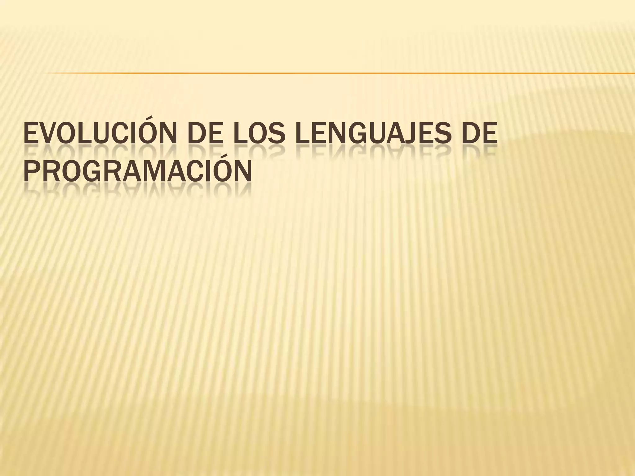 EVOLUCIÓN DE LOS LENGUAJES DE
PROGRAMACIÓN
 