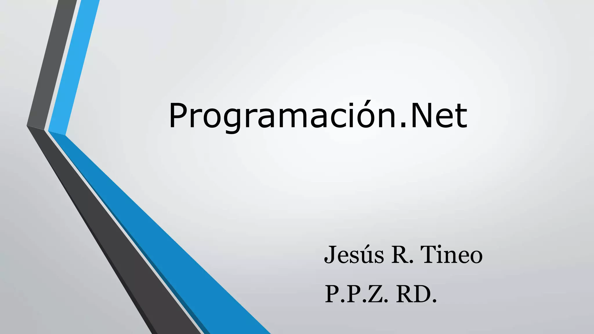 Programación.Net
Jesús R. Tineo
P.P.Z. RD.
 