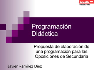 Programación Didáctica Propuesta de elaboración de una programación para las Oposiciones de Secundaria Javier Ramírez Diez 