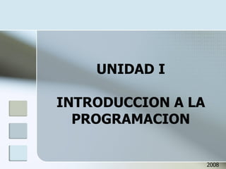 UNIDAD I INTRODUCCION A LA PROGRAMACION 2008 