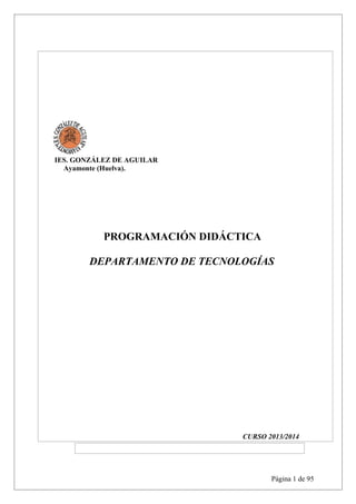 IES. GONZÁLEZ DE AGUILAR
Ayamonte (Huelva).
PROGRAMACIÓN DIDÁCTICA
DEPARTAMENTO DE TECNOLOGÍAS
CURSO 2013/2014
Página 1 de 95
 