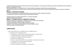 -Transformaciones políticas. Intentos de modernización del sistema de la Restauración. Crisis y quiebra de la Monarquía constitucional. Conflictividad social. El problema de
Marruecos. La Dictadura de Primo de
Rivera. Segunda República. La Constitución de 1931. Política de reformas y realizaciones culturales. Reacciones antidemocráticas.
-Sublevación militar y guerra civil. Dimensión política e internacional del conflicto. Evolución de las dos zonas. Consecuencias de la guerra. Su incidencia en Castilla-La
Mancha.
Bloque 6. La Dictadura Franquista.
-La creación del Estado franquista: fundamentos ideológicos y apoyos sociales. Autarquía y aislamiento internacional.
-La consolidación del régimen. Crecimiento económico y transformaciones sociales.
-Elementos de cambio en la etapa final del franquismo. La oposición democrática.
-Castilla-La Mancha durante la Dictadura.
Bloque 7. La España actual y su integración en Europa.
-El proceso de transición a la democracia. La Constitución de 1978: las instituciones democráticas.
Principios constitucionales, desarrollo institucional y autonómico.
-Los gobiernos democráticos. Cambios sociales, económicos y culturales.
-España en la Unión Europea. El papel de España en el contexto europeo y mundial.
-Autonomía y gobierno en Castilla-La Mancha.
COMPETENCIAS
EDUCACIÓN ORIENTADA A DESARROLLAR LAS COMPETENCIAS:
– La adquisición de las Competencias permite:
• El autodidactismo y el desarrollo de un aprendizaje permanente a lo largo de la vida
• La capacidad para trabajar en equipo de forma colaborativa.
• La aplicación de métodos de investigación apropiados.
• El ejercicio de la ciudadanía activa.
• El refuerzo y progresión de los hábitos lectores adquiridos en etapas educativas anteriores.
• La incorporación a la vida adulta de manera satisfactoria.
• La capacidad para expresarse en público.
• El uso de las tecnologías de la información y la comunicación.
 