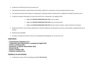 • Evaluación inicial del tema, breve y de carácter oral.
• Visionado de Documental: Colección Memoria de España. Capítulo 26: el Franquismo. Visto al principio del anterior Tema.
• Tres grupos de alumnos han realizado un trabajo grupal: cada grupo preparó la exposición de un epígrafe del Tema(ppt y exposición oral)
• El profesor entrega las fotocopias de la parte teórica del Tema. Corresponden a los epígrafes PAEG.
 Tema 11: EL SEGUNDO FRANQUISMO (1959-1975): Evolución política
 Tema 11: EL SEGUNDO FRANQUISMO (1959-1975): Evolución socioeconómica
 Tema 11: EL SEGUNDO FRANQUISMO (1959-1975): Oposición política al régimen. Castilla-La Mancha en la Dictadura
• Explicación del Tema. Uso de medios audiovisuales e impresosexposición de cada grupo de alumnos, sucesivamente, complementada por el
profesor
• Realización de actividades
• Se realiza la prueba escrita sobre la teoría y las actividades destacadas(junto con los temas 10 y 12)
COMPETENCIAS
- Comunicación lingüística (C.L)
- Tratamiento de la información y competencia digital (TIC)
- Social y ciudadana (SC)
- Autonomía y espíritu emprendedor (A.E)
- Emocional (E)
- Social y científica (SF)
- Cultural y artística (C.A)
DESARROLLO DE LAS ACTIVIDADES
• Comentario de texto: El Plan de Estabilización(1959) (TIC-SF-SC-AE)
 