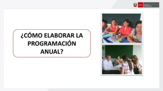 ¿CÓMO ELABORAR LA
PROGRAMACIÓN
ANUAL?
 