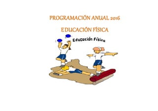 PROGRAMACIÓN ANUAL 2016
EDUCACIÓN FÍSICA
 