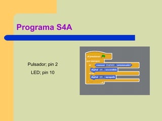 Programa S4A
Pulsador; pin 2
LED; pin 10
 