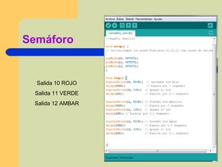 Semáforo
Salida 10 ROJO
Salida 11 VERDE
Salida 12 AMBAR
 