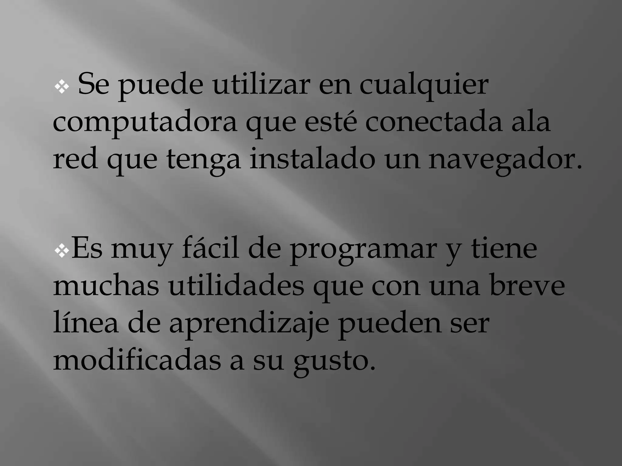 Es liviano. Se puede utilizar en cualquier computadora que esté conectada ala red que tenga instalado un navegador.