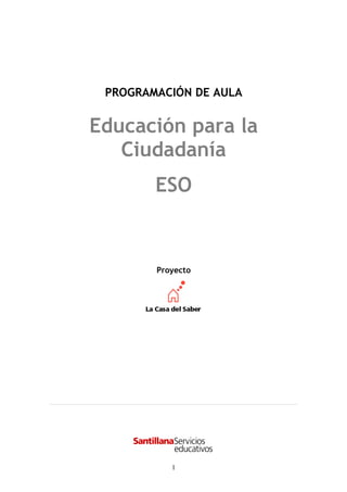PROGRAMACIÓN DE AULA


Educación para la
   Ciudadanía
        ESO


        Proyecto




           1
 