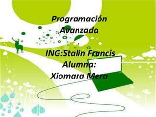 Programación
Avanzada
.
ING:Stalin Francis
Alumna:
Xiomara Mera
 