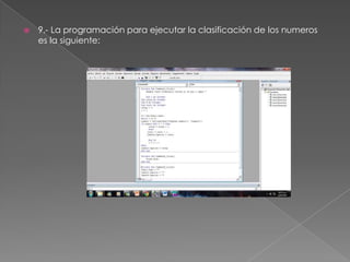  9.- La programación para ejecutar la clasificación de los numeros
es la siguiente:
 