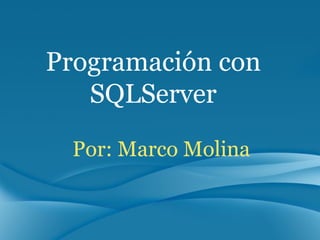 Por: Marco Molina Programación con SQLServer 