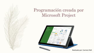 Programación creada por
Microsoft Project
Realizado por: Carmen Pañi
 