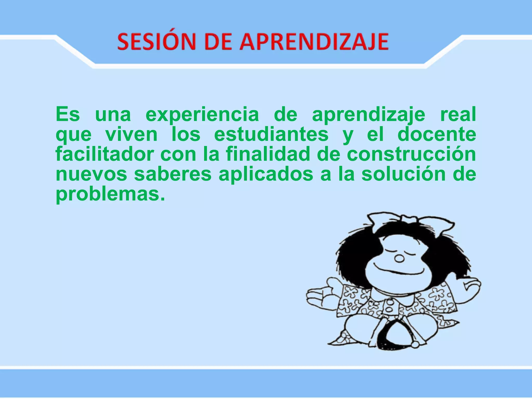 Es una experiencia de aprendizaje real
que viven los estudiantes y el docente
facilitador con la finalidad de construcción
nuevos saberes aplicados a la solución de
problemas.
 