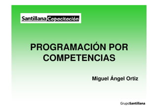 PROGRAMACIÓN POR
  COMPETENCIAS

          Miguel Ángel Ortiz
 