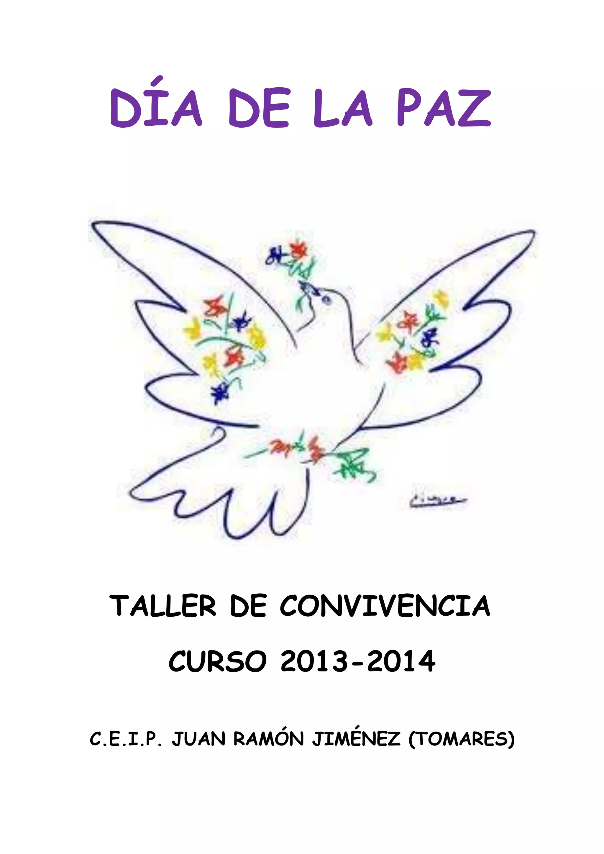 DÍA DE LA PAZ

TALLER DE CONVIVENCIA
CURSO 2013-2014
C.E.I.P. JUAN RAMÓN JIMÉNEZ (TOMARES)

 