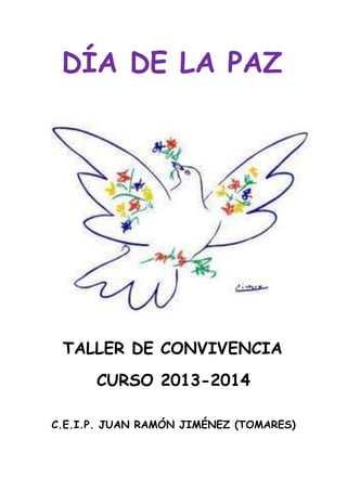DÍA DE LA PAZ

TALLER DE CONVIVENCIA
CURSO 2013-2014
C.E.I.P. JUAN RAMÓN JIMÉNEZ (TOMARES)

 
