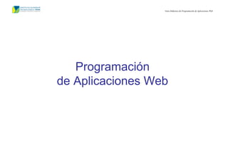 Guía Didáctica de Programación de Aplicaciones Web
Programación
de Aplicaciones Web
 