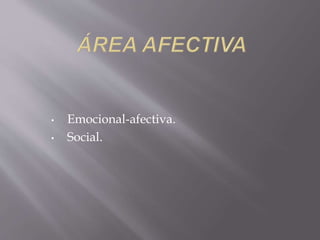 • Emocional-afectiva.
• Social.
 