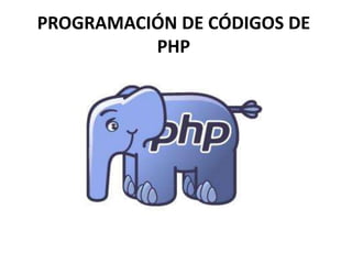 PROGRAMACIÓN DE CÓDIGOS DE
PHP
 