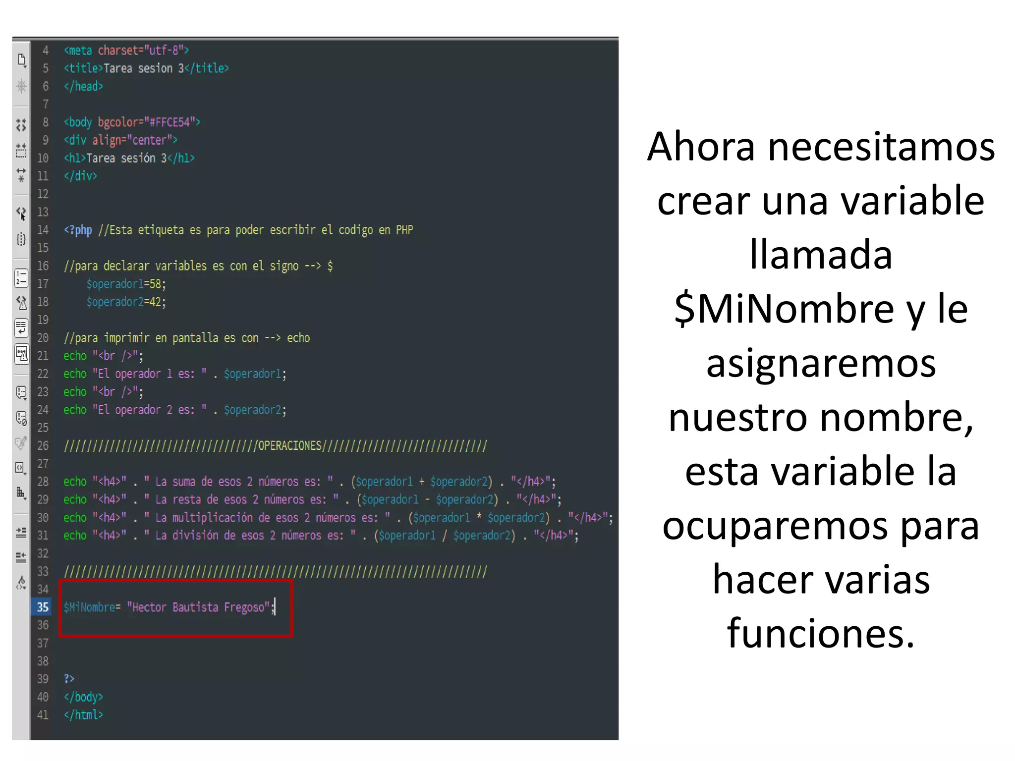 Ahora necesitamos
crear una variable
llamada
$MiNombre y le
asignaremos
nuestro nombre,
esta variable la
ocuparemos para
hacer varias
funciones.
 