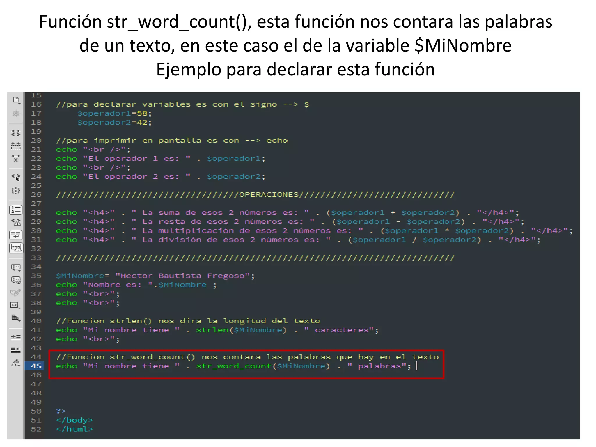 Función str_word_count(), esta función nos contara las palabras
de un texto, en este caso el de la variable $MiNombre
Ejemplo para declarar esta función
 