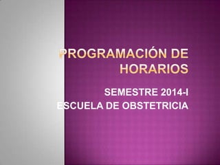 SEMESTRE 2014-I
ESCUELA DE OBSTETRICIA

 