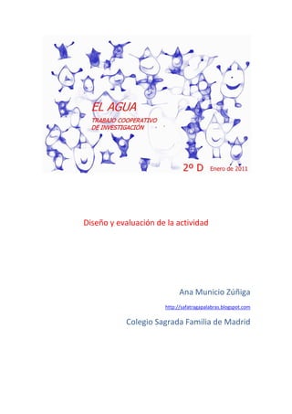 Diseño y evaluación de la actividad




                            Ana Municio Zúñiga
                      http://safatragapalabras.blogspot.com

           Colegio Sagrada Familia de Madrid
 