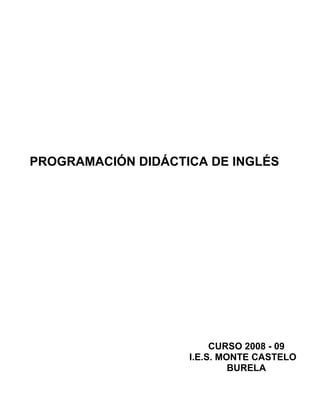 PROGRAMACIÓN DIDÁCTICA DE INGLÉS
CURSO 2008 - 09
I.E.S. MONTE CASTELO
BURELA
 