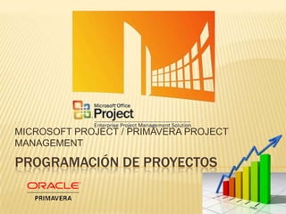 MICROSOFT PROJECT / PRIMAVERA PROJECT
MANAGEMENT

PROGRAMACIÓN DE PROYECTOS
 