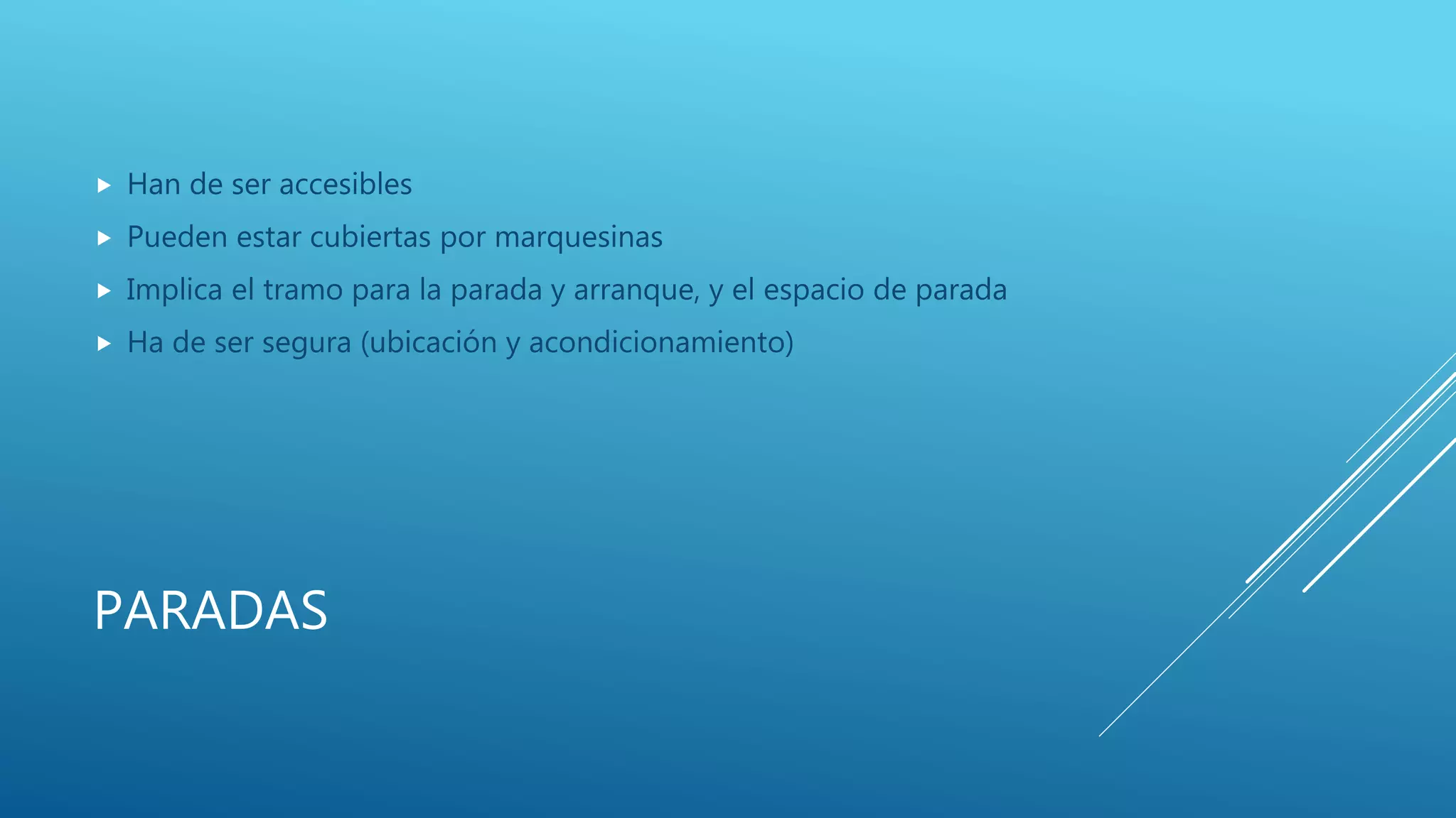 PARADAS
 Han de ser accesibles
 Pueden estar cubiertas por marquesinas
 Implica el tramo para la parada y arranque, y el espacio de parada
 Ha de ser segura (ubicación y acondicionamiento)
 