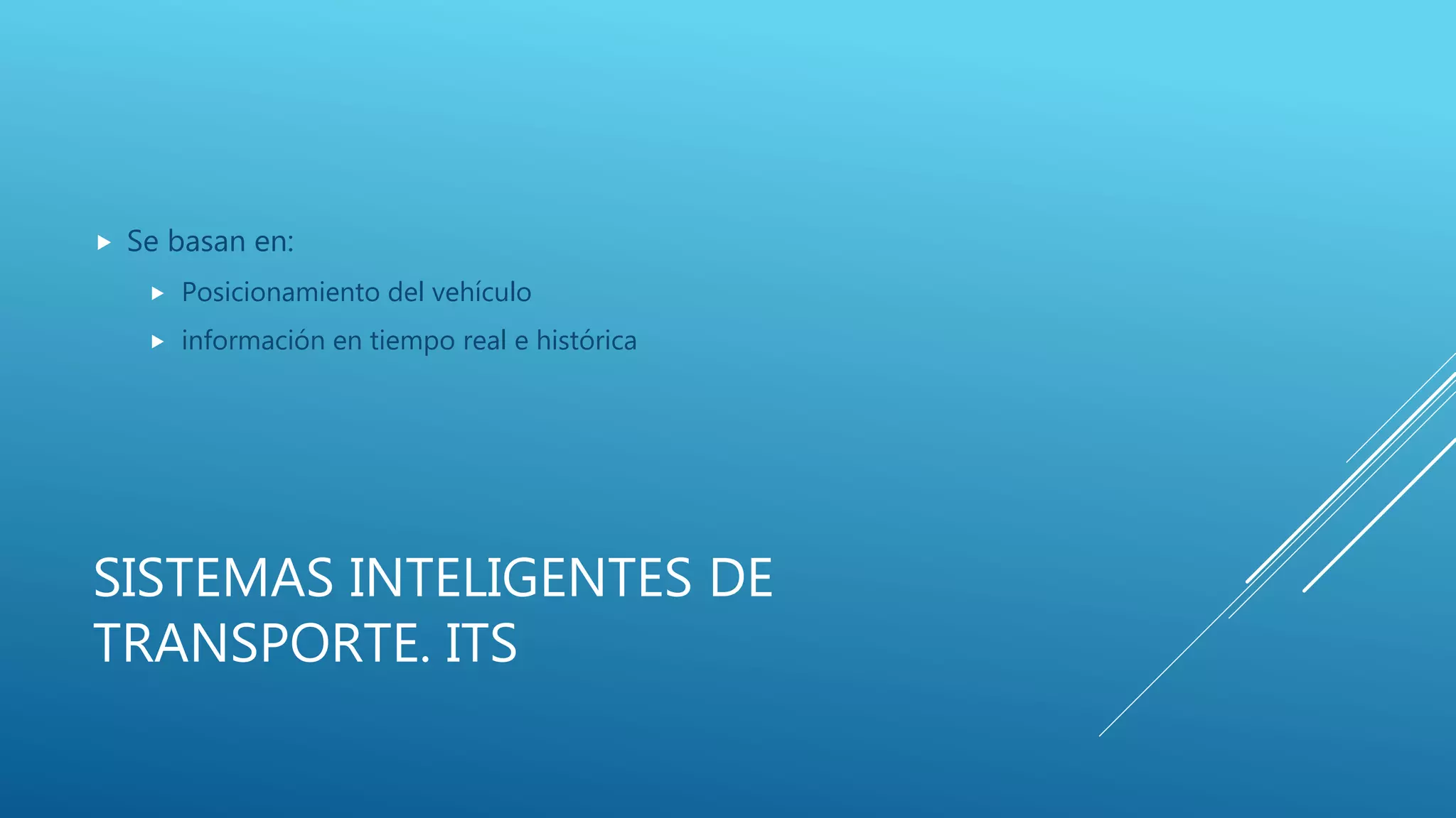 SISTEMAS INTELIGENTES DE
TRANSPORTE. ITS
 Se basan en:
 Posicionamiento del vehículo
 información en tiempo real e histórica
 