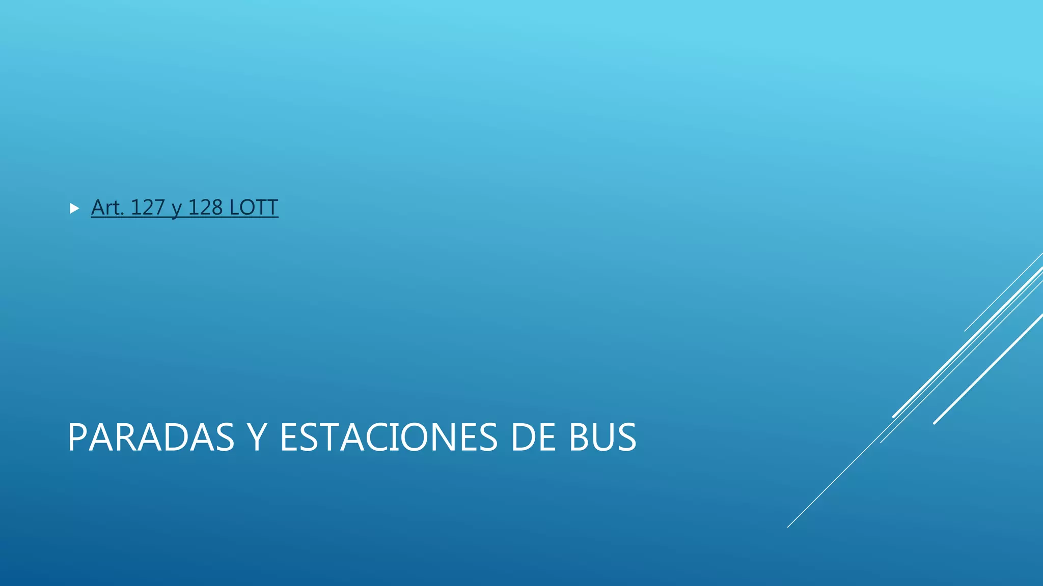 PARADAS Y ESTACIONES DE BUS
 Art. 127 y 128 LOTT
 