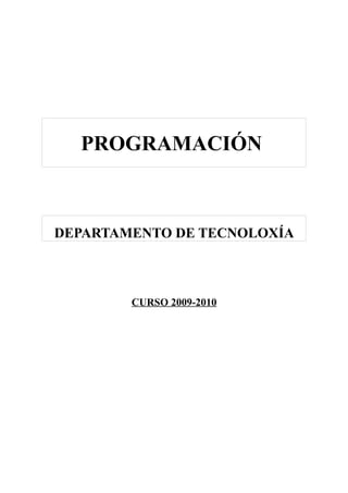 PROGRAMACIÓN



DEPARTAMENTO DE TECNOLOXÍA



        CURSO 2009-2010
 
