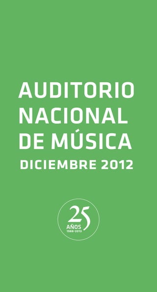 AUDITORIO
NACIONAL
DE MÚSICA
diciembre 2012


     25
     AÑOS
     1988-2013
 