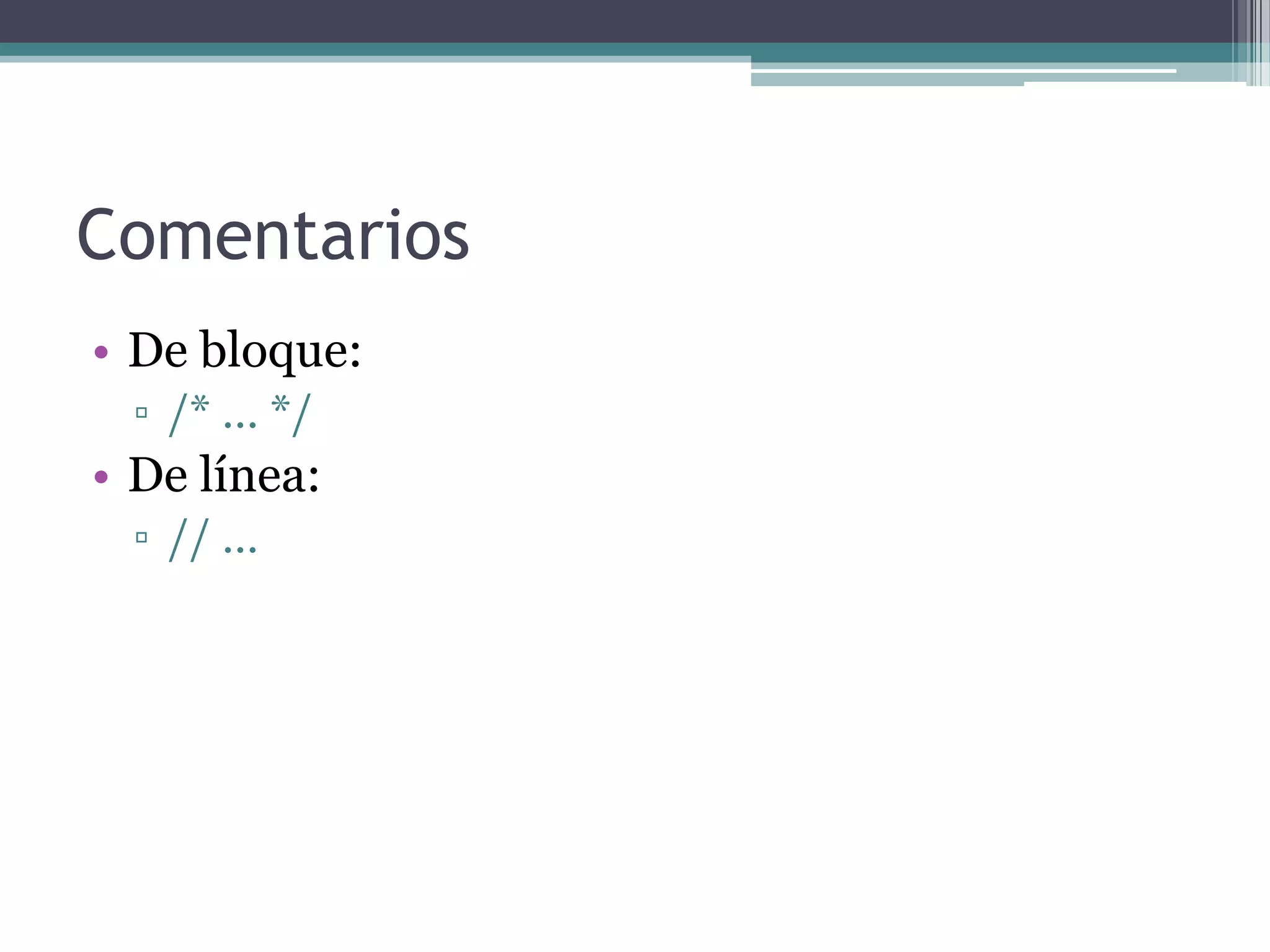 ComentariosDe bloque:/* … */De línea:// …