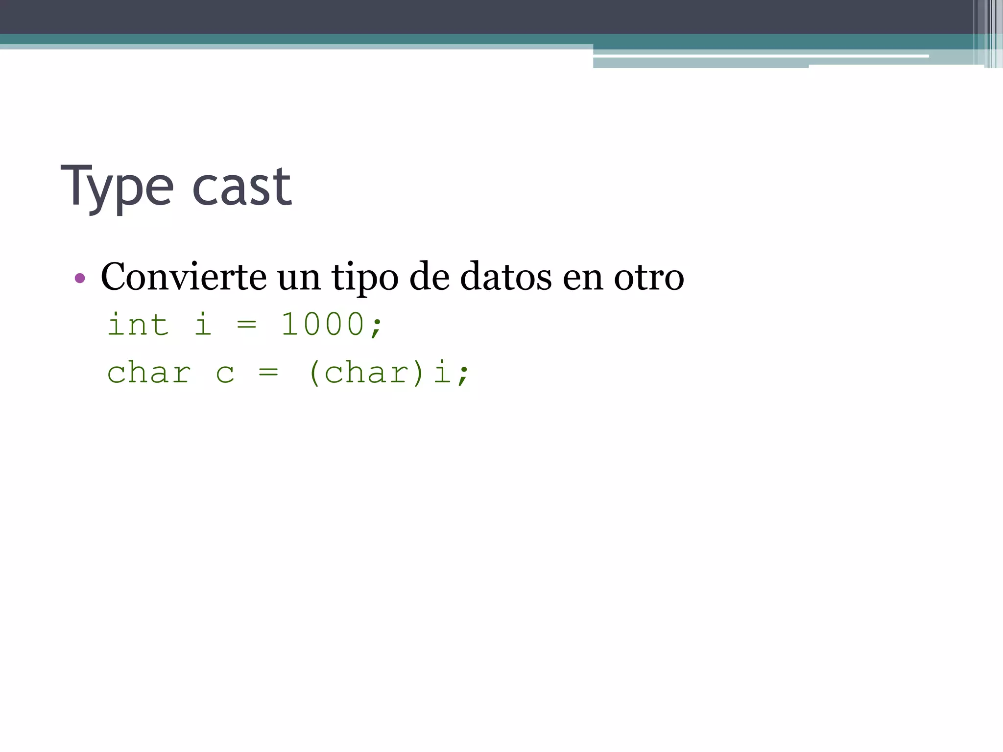 TypecastConvierte un tipo de datos en otroint i = 1000;char c = (char)i;
