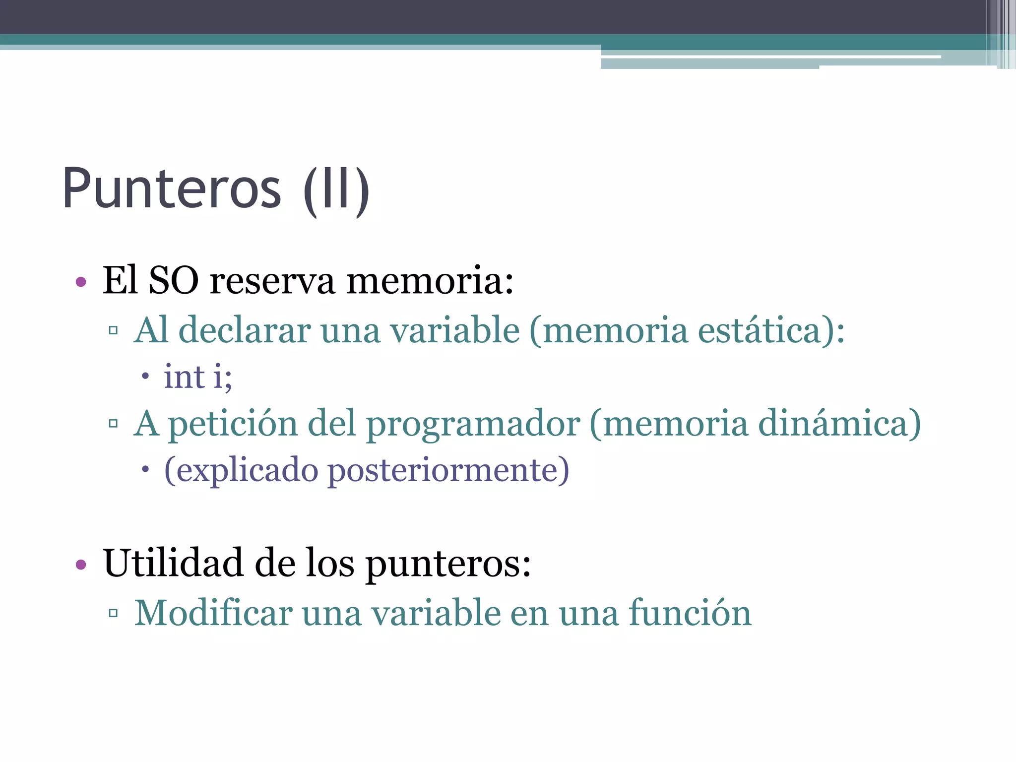 Punteros (II)El SO reserva memoria:Al declarar una variable (memoria estática):int i;A petición del programador (memoria dinámica)(explicado posteriormente)Utilidad de los punteros:Modificar una variable en una función