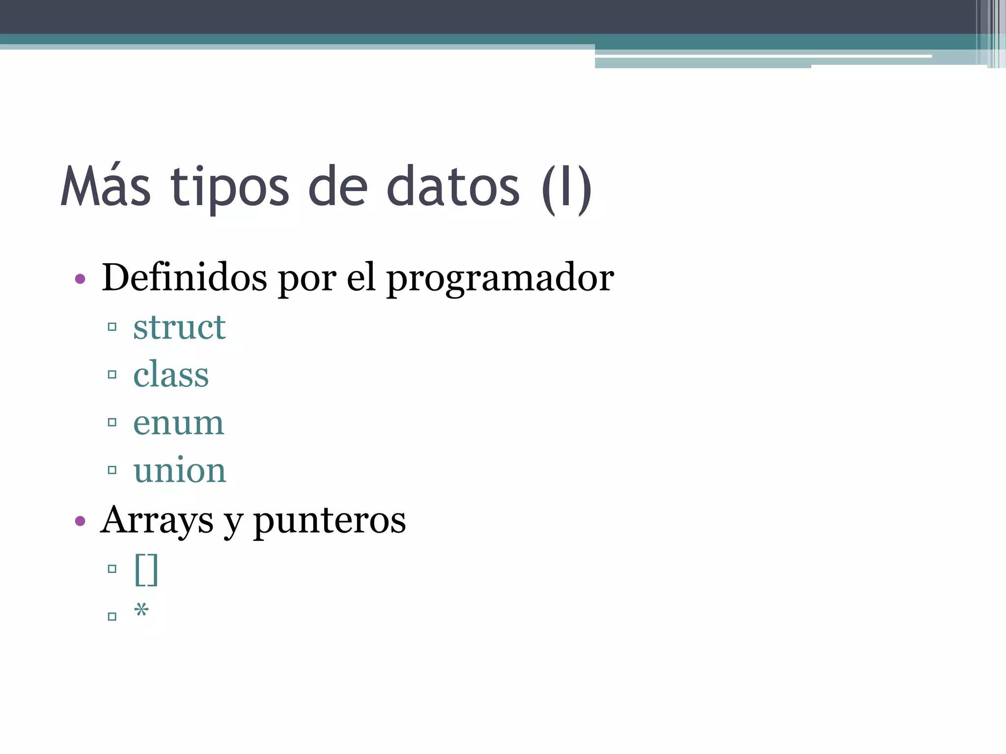 Más tipos de datos (I)Definidos por el programadorstructclassenumunionArrays y punteros[]*