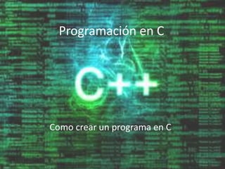 Programación en C
Como crear un programa en C
 