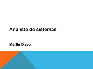 Analista de sistemas
Martin Diaco
 