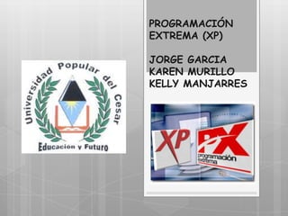 PROGRAMACIÓN
EXTREMA (XP)

JORGE GARCIA
KAREN MURILLO
KELLY MANJARRES
 