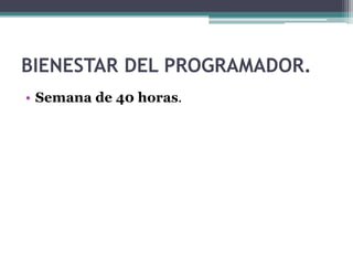 BIENESTAR DEL PROGRAMADOR.
• Semana de 40 horas.
 